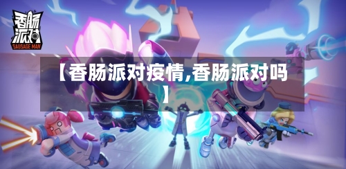 【香肠派对疫情,香肠派对吗】