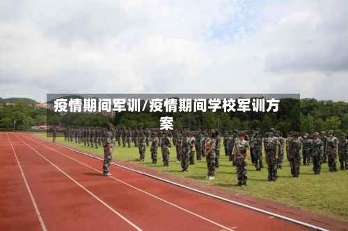 疫情期间军训/疫情期间学校军训方案