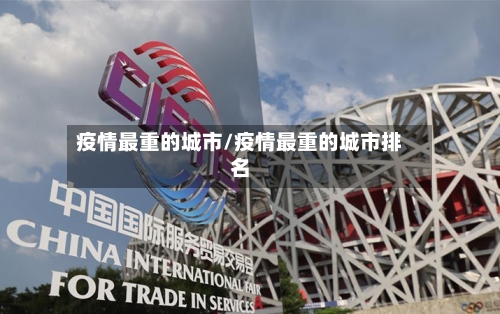 疫情最重的城市/疫情最重的城市排名