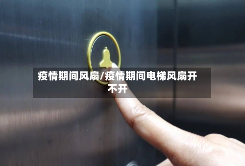 疫情期间风扇/疫情期间电梯风扇开不开