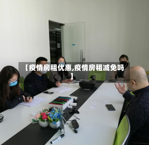 【疫情房租优惠,疫情房租减免吗】