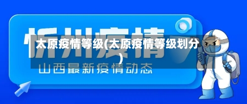 太原疫情等级(太原疫情等级划分)