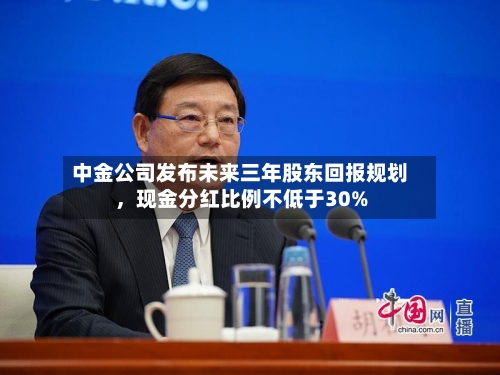 中金公司发布未来三年股东回报规划,现金分红比例不低于30%