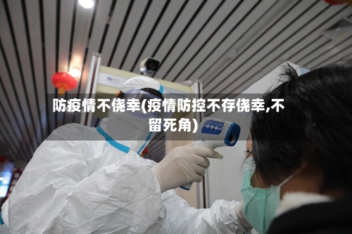 防疫情不侥幸(疫情防控不存侥幸,不留死角)