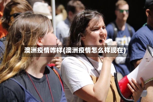 澳洲疫情咋样(澳洲疫情怎么样现在)