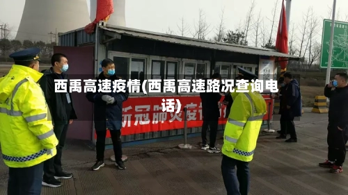 西禹高速疫情(西禹高速路况查询电话)