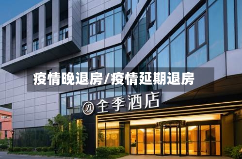 疫情晚退房/疫情延期退房