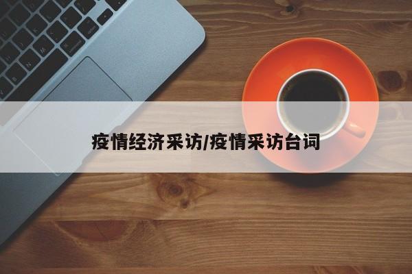 疫情经济采访/疫情采访台词