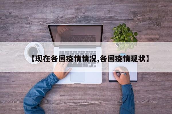 【现在各国疫情情况,各国疫情现状】