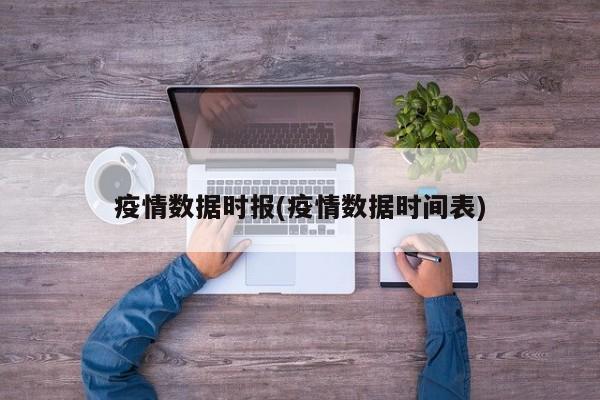 疫情数据时报(疫情数据时间表)
