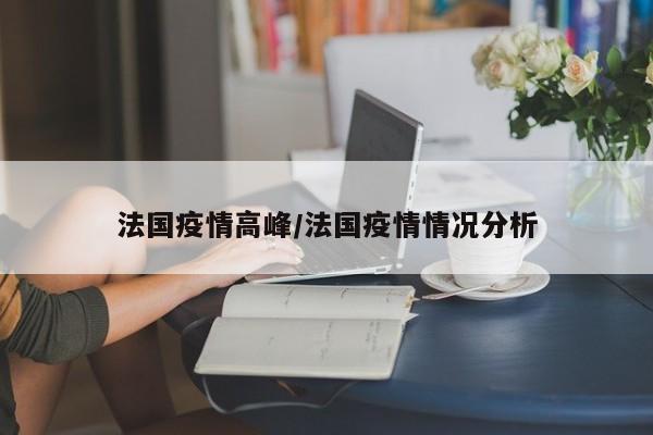 法国疫情高峰/法国疫情情况分析